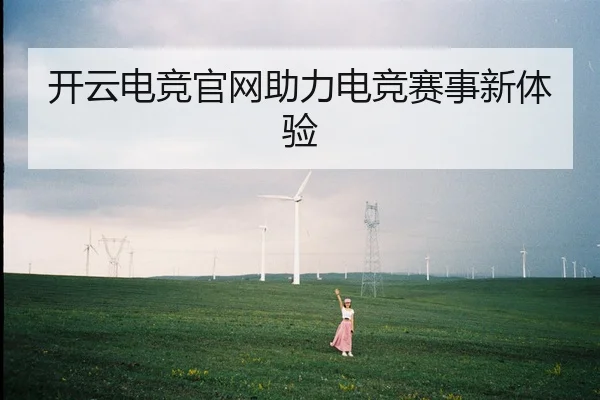 开云电竞官网助力电竞赛事新体验