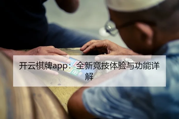 开云棋牌app：全新竞技体验与功能详解